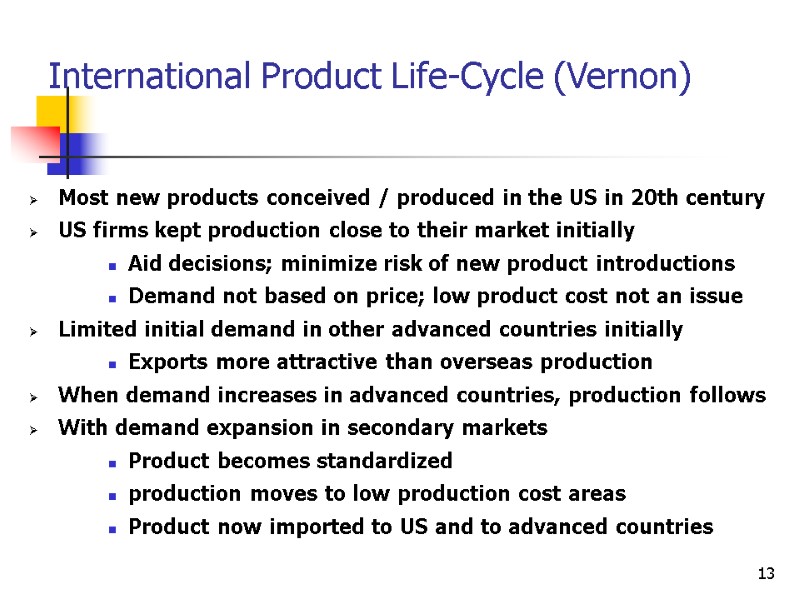 13 International Product Life-Cycle (Vernon)  Most new products conceived / produced in the
